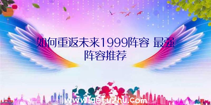 如何重返未来1999阵容